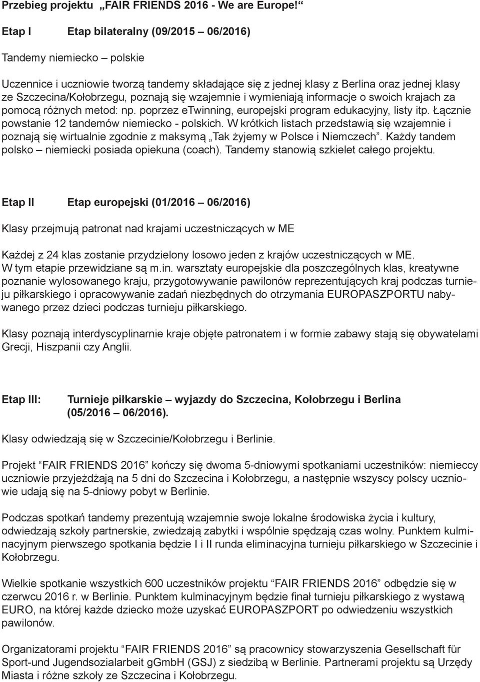 wzajemnie i wymieniają informacje o swoich krajach za pomocą różnych metod: np. poprzez etwinning, europejski program edukacyjny, listy itp. Łącznie powstanie 12 tandemów niemiecko - polskich.