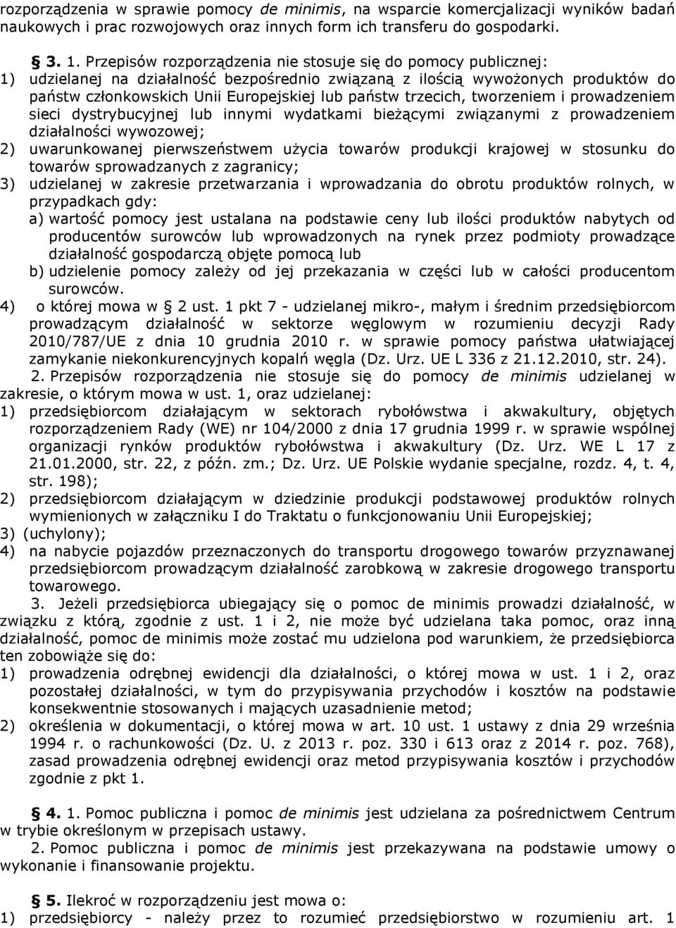 trzecich, tworzeniem i prowadzeniem sieci dystrybucyjnej lub innymi wydatkami bieżącymi związanymi z prowadzeniem działalności wywozowej; 2) uwarunkowanej pierwszeństwem użycia towarów produkcji