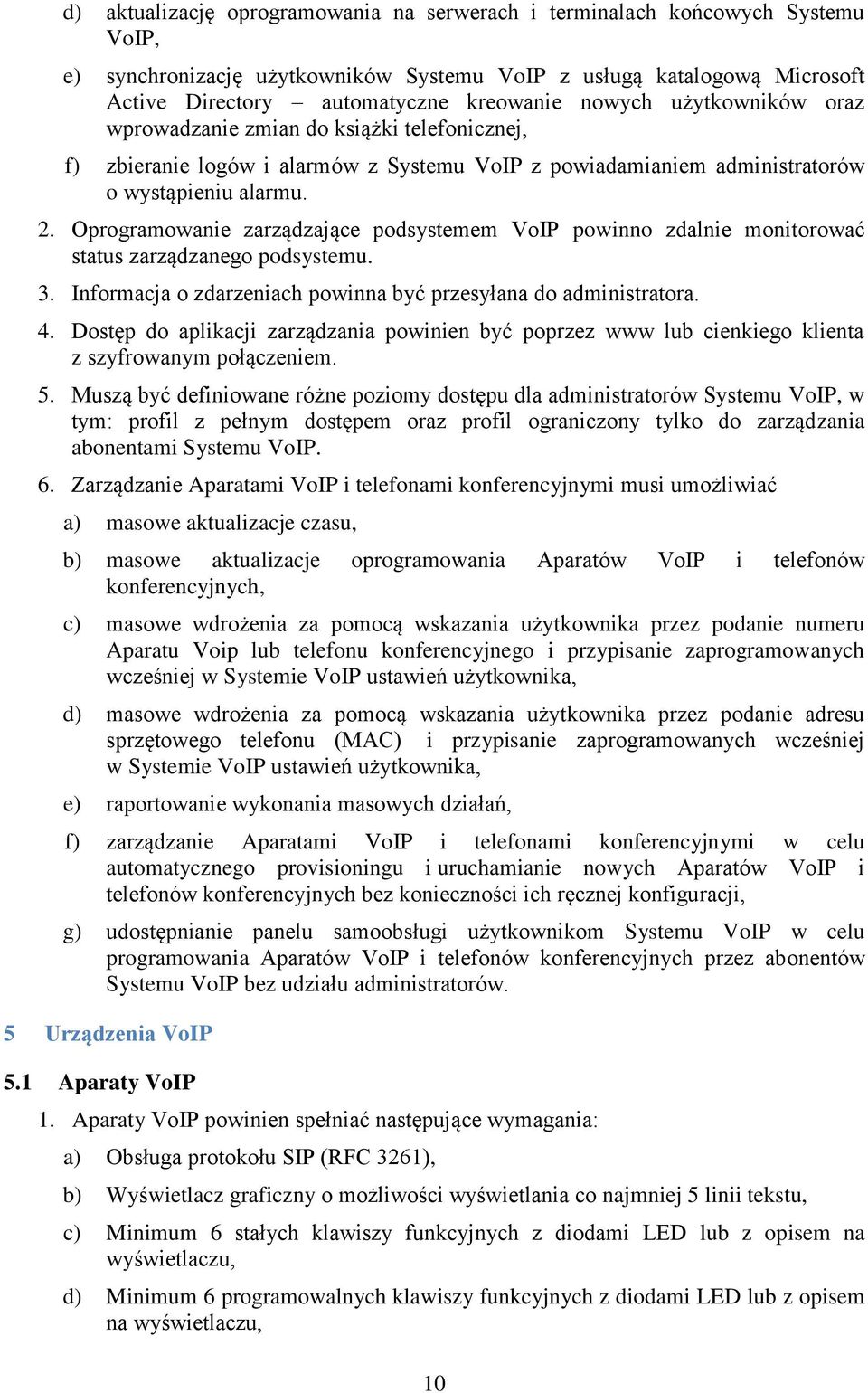 Oprogramowanie zarządzające podsystemem VoIP powinno zdalnie monitorować status zarządzanego podsystemu. 3. Informacja o zdarzeniach powinna być przesyłana do administratora. 4.