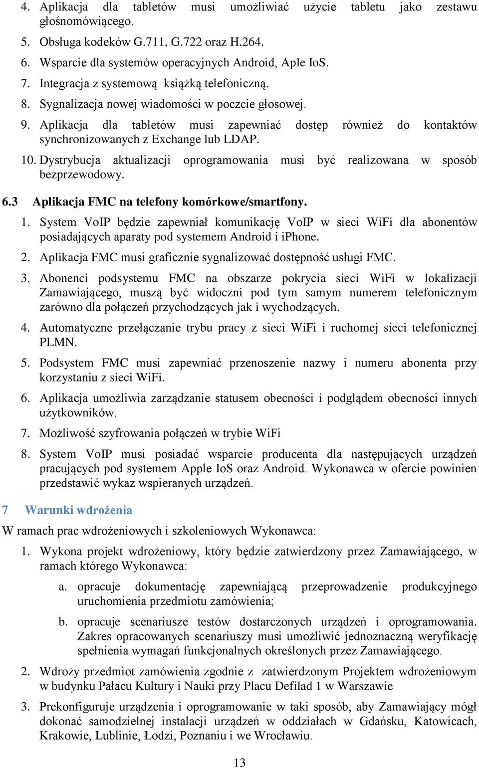 Aplikacja dla tabletów musi zapewniać dostęp również do kontaktów synchronizowanych z Exchange lub LDAP. 10. Dystrybucja aktualizacji oprogramowania musi być realizowana w sposób bezprzewodowy. 6.