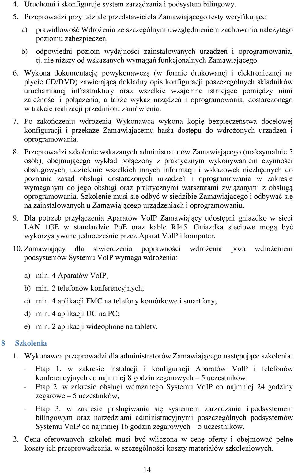 wydajności zainstalowanych urządzeń i oprogramowania, tj. nie niższy od wskazanych wymagań funkcjonalnych Zamawiającego. 6.