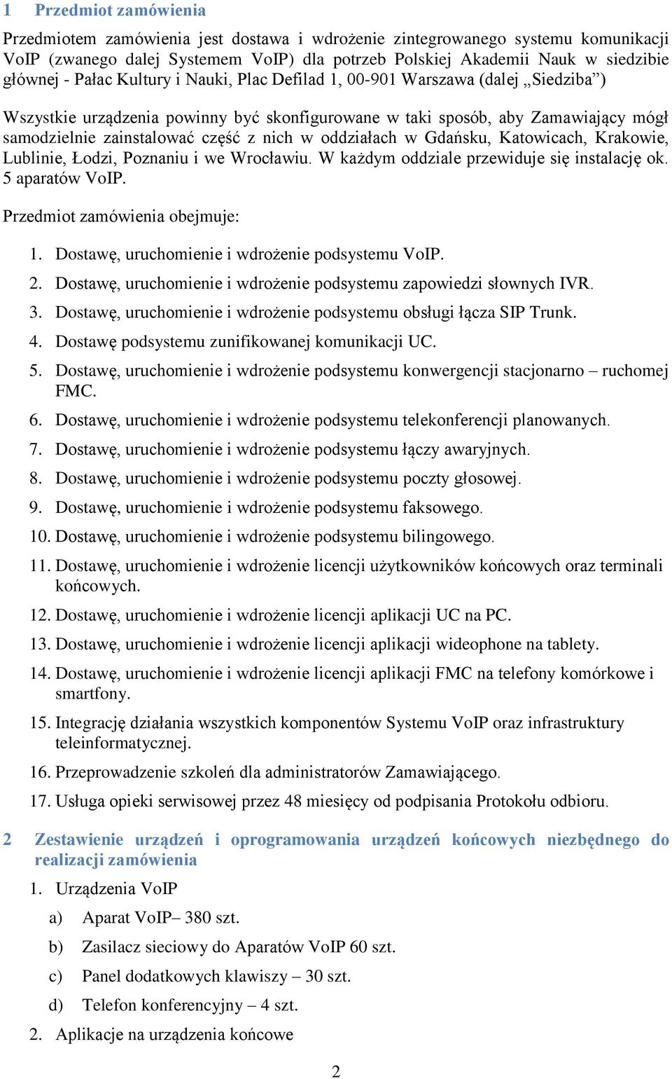 oddziałach w Gdańsku, Katowicach, Krakowie, Lublinie, Łodzi, Poznaniu i we Wrocławiu. W każdym oddziale przewiduje się instalację ok. 5 aparatów VoIP. Przedmiot zamówienia obejmuje: 1.