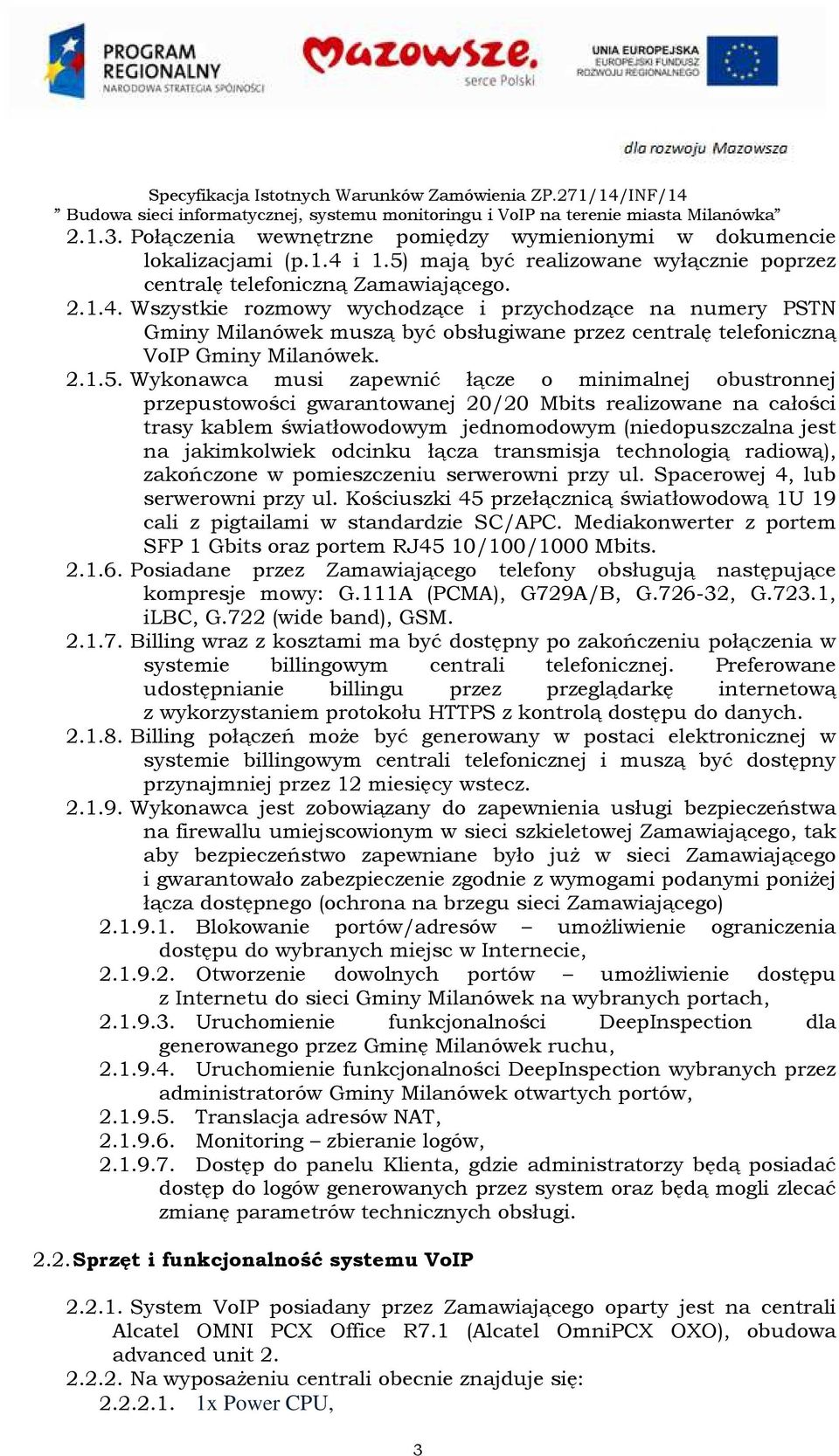 Wszystkie rozmowy wychodzące i przychodzące na numery PSTN Gminy Milanówek muszą być obsługiwane przez centralę telefoniczną VoIP Gminy Milanówek. 2.1.5.