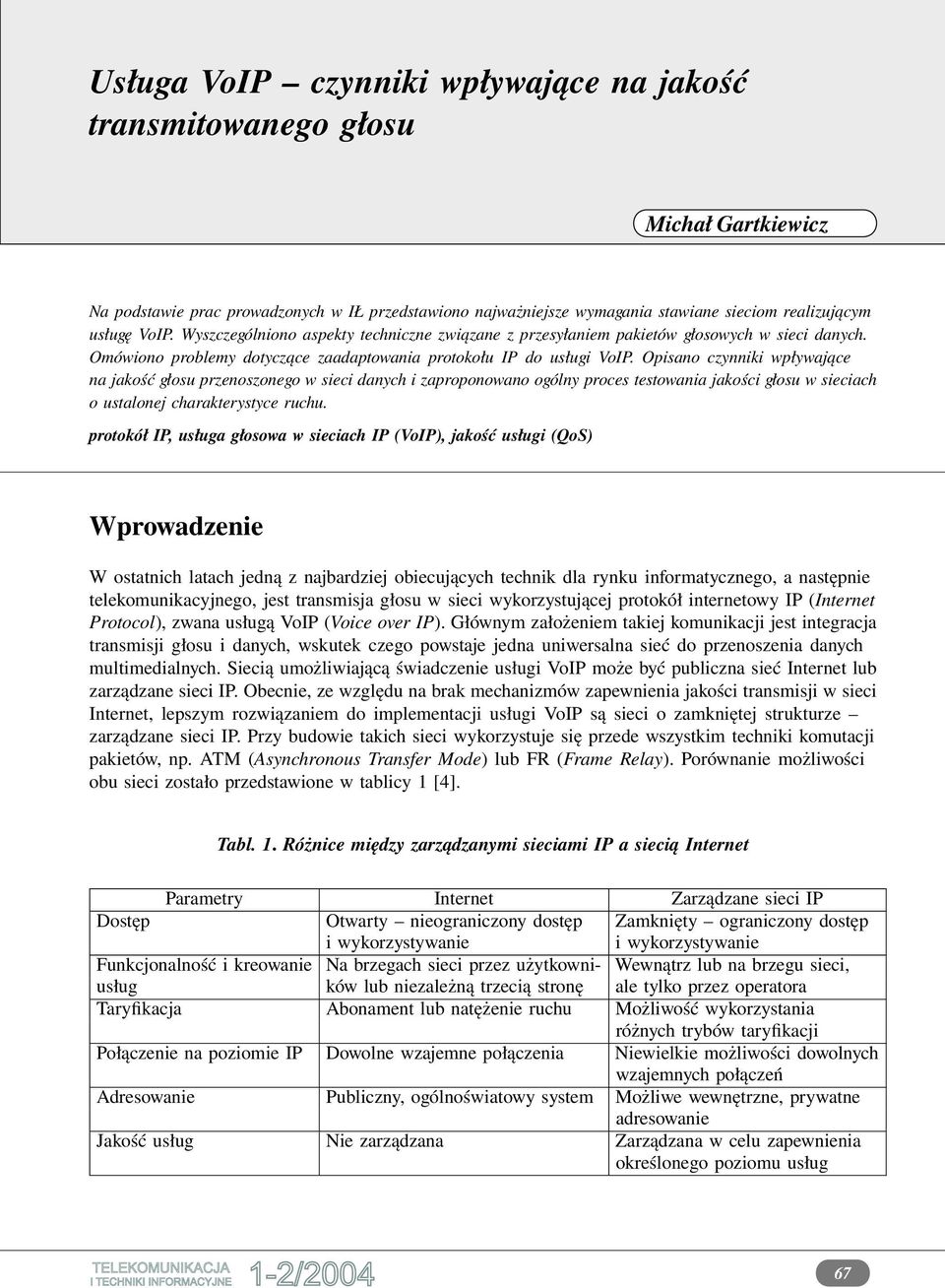 Opisano czynniki wpływające na jakość głosu przenoszonego w sieci danych i zaproponowano ogólny proces testowania jakości głosu w sieciach o ustalonej charakterystyce ruchu.
