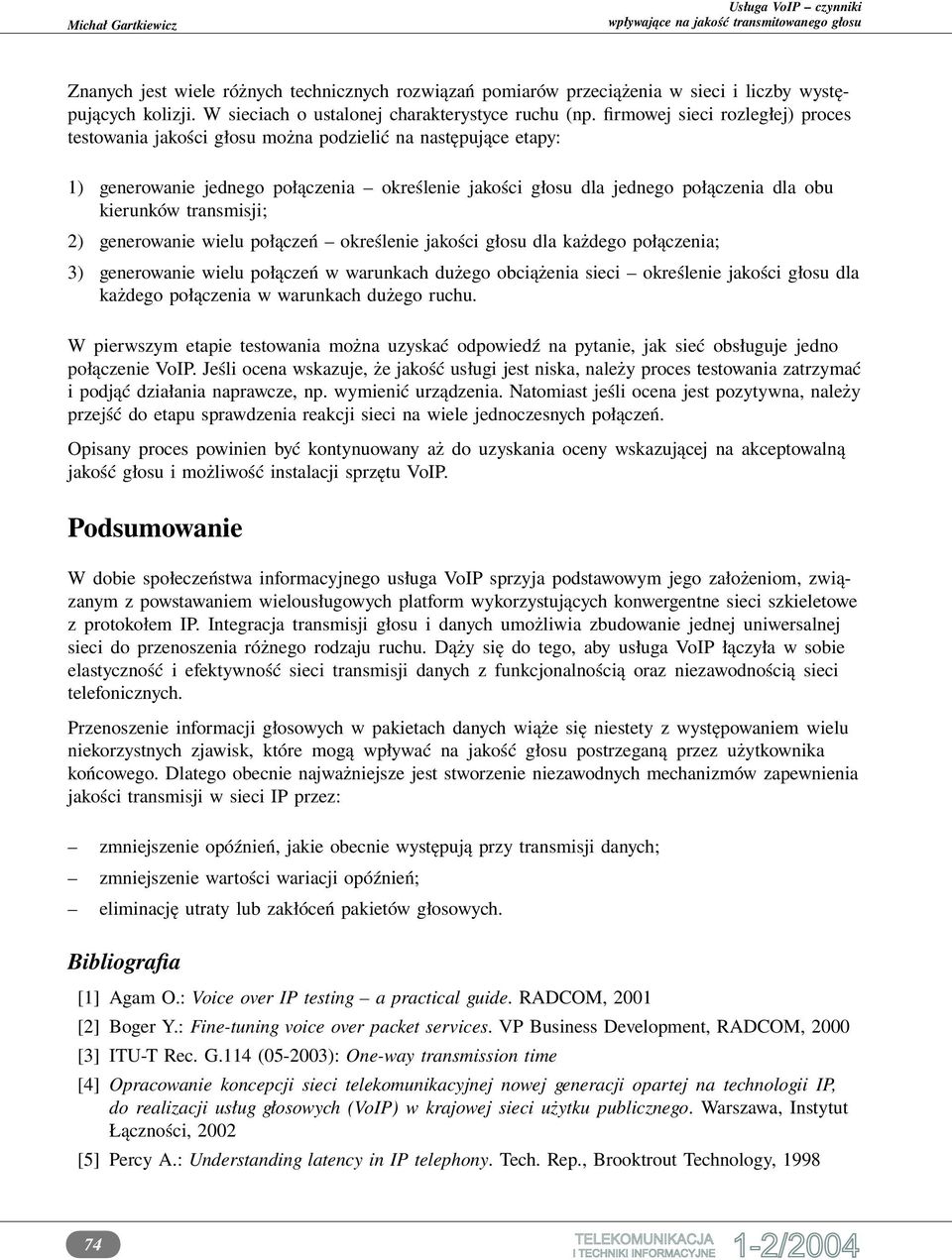 transmisji; 2) generowanie wielu połączeń określenie jakości głosu dla każdego połączenia; 3) generowanie wielu połączeń w warunkach dużego obciążenia sieci określenie jakości głosu dla każdego