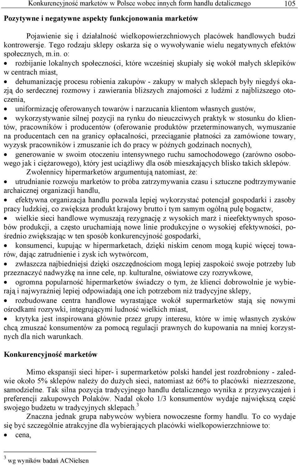 o: rozbijanie lokalnych społeczności, które wcześniej skupiały się wokół małych sklepików w centrach miast, dehumanizację procesu robienia zakupów - zakupy w małych sklepach były niegdyś okazją do