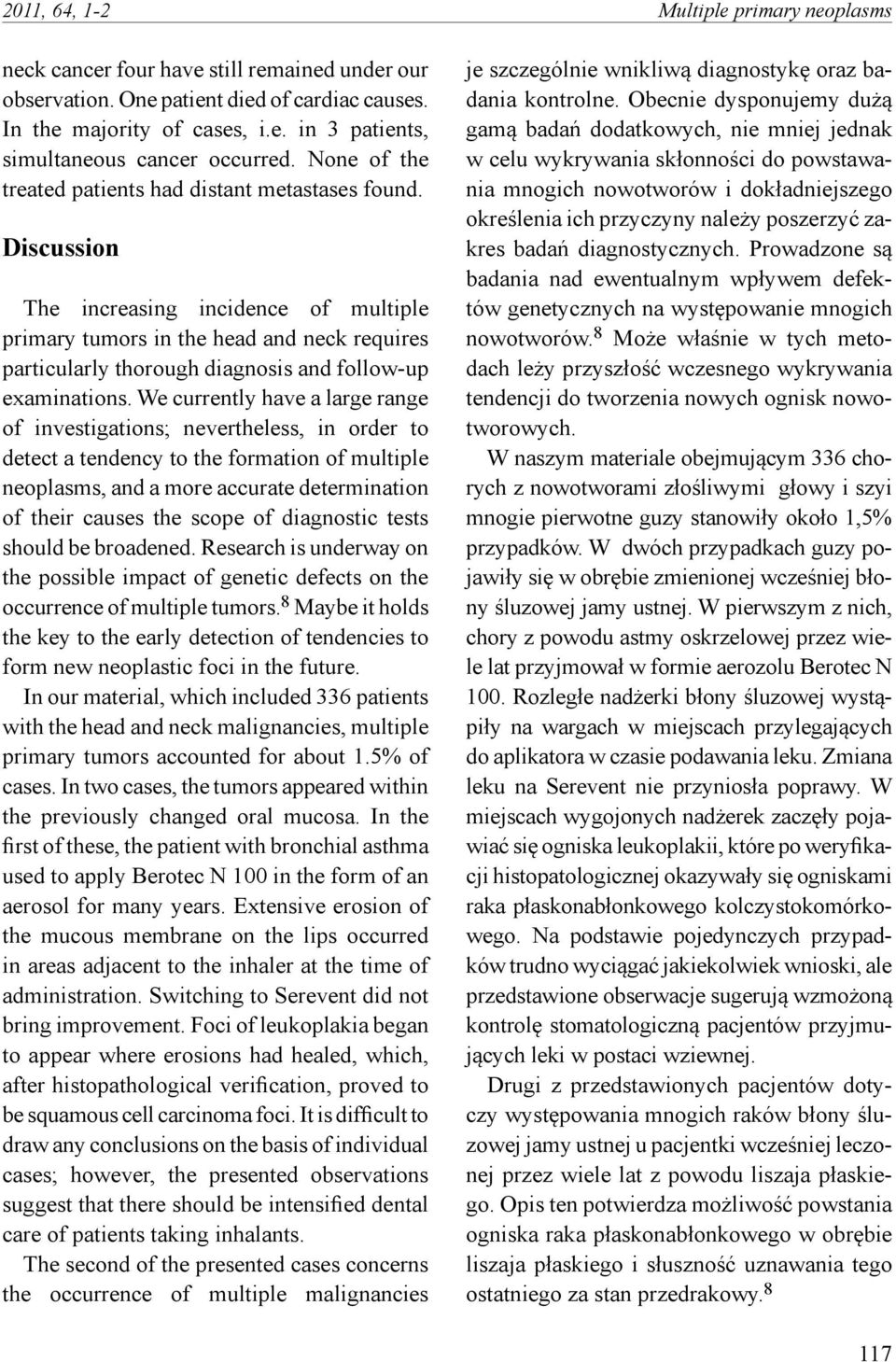 Discussion The increasing incidence of multiple primary tumors in the head and neck requires particularly thorough diagnosis and follow-up examinations.