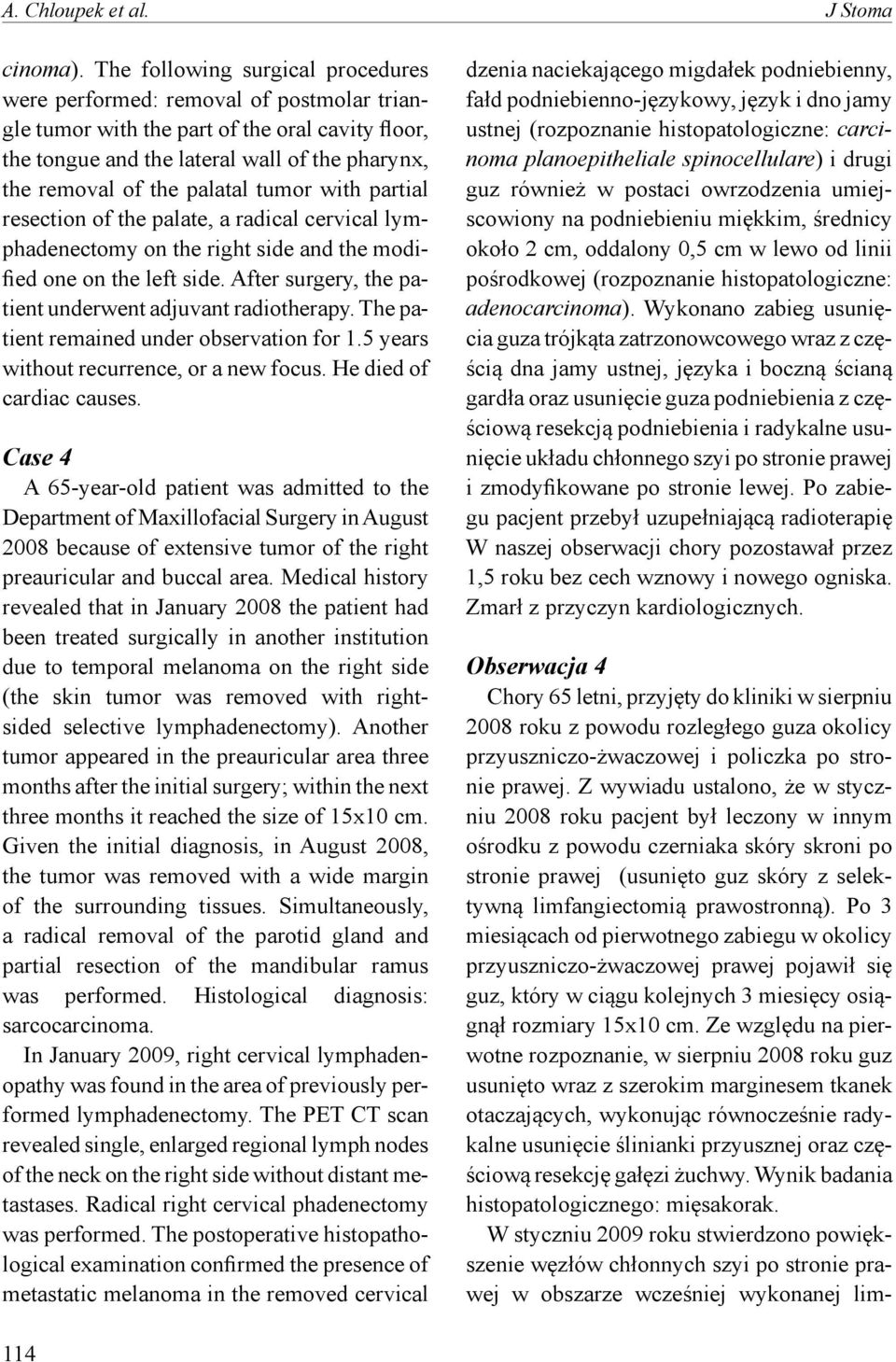 Po 3 miesiącach od pierwotnego zabiegu w okolicy przyuszniczo-żwaczowej prawej pojawił się guz, który w ciągu kolejnych 3 miesięcy osiągnął rozmiary 15x10 cm.