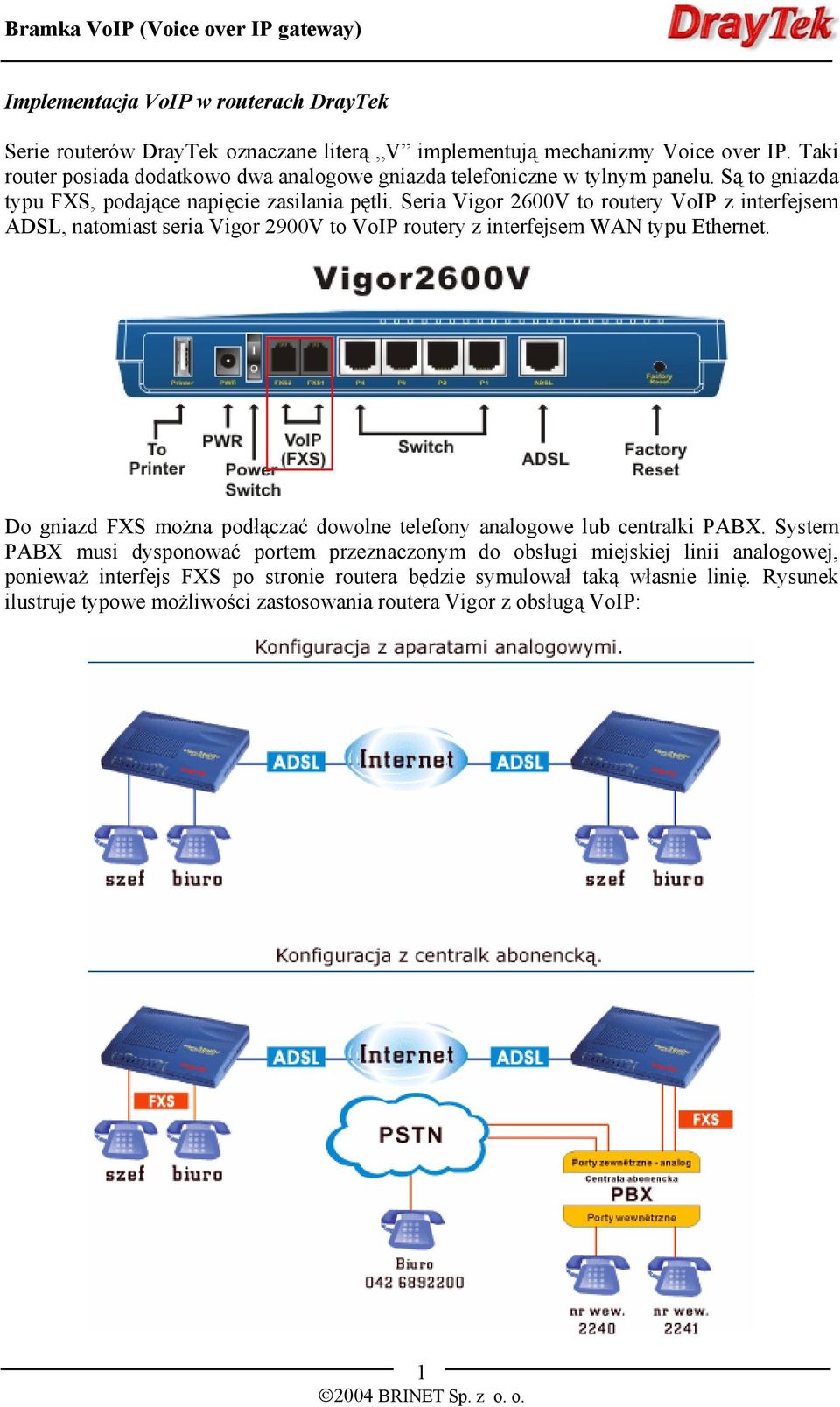 Seria Vigor 2600V to routery VoIP z interfejsem ADSL, natomiast seria Vigor 2900V to VoIP routery z interfejsem WAN typu Ethernet.