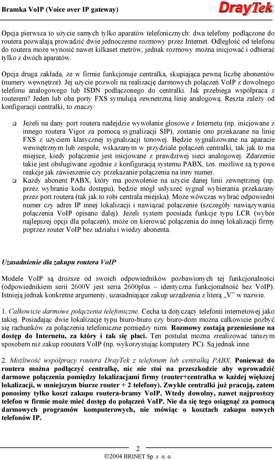 Opcja druga zakłada, że w firmie funkcjonuje centralka, skupiająca pewną liczbę abonentów (numery wewnętrze).