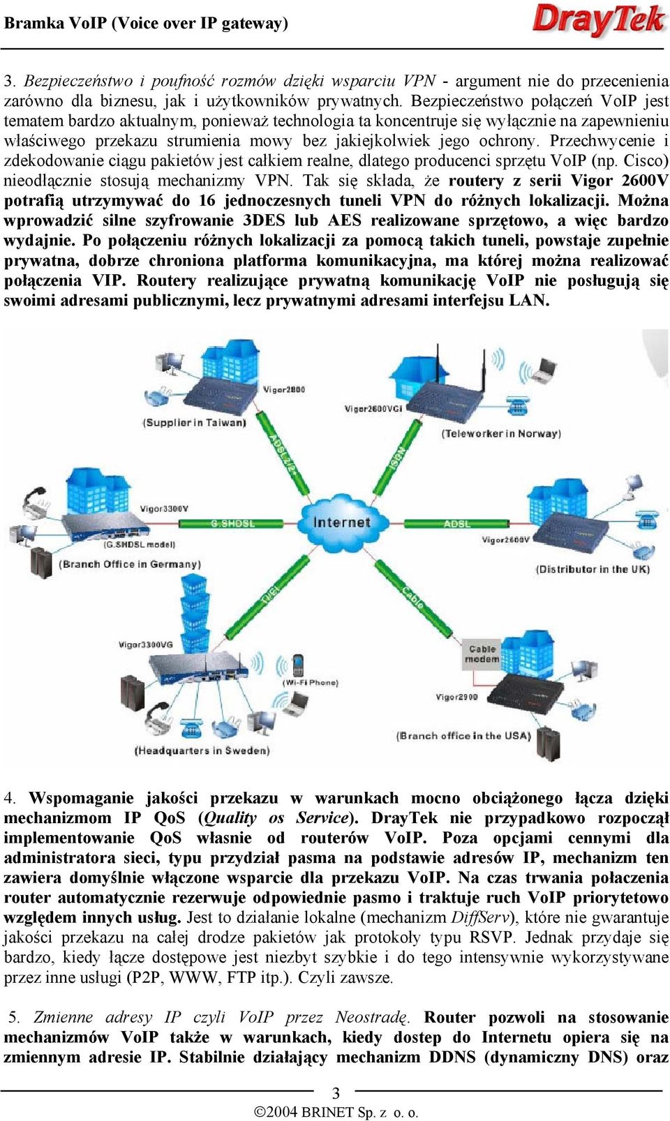 Przechwycenie i zdekodowanie ciągu pakietów jest całkiem realne, dlatego producenci sprzętu VoIP (np. Cisco) nieodłącznie stosują mechanizmy VPN.