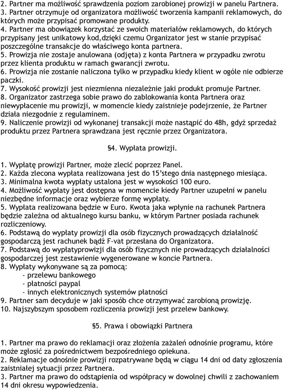 Partner ma obowiązek korzystać ze swoich materiałów reklamowych, do których przypisany jest unikatowy kod,dzięki czemu Organizator jest w stanie przypisać poszczególne transakcje do właściwego konta