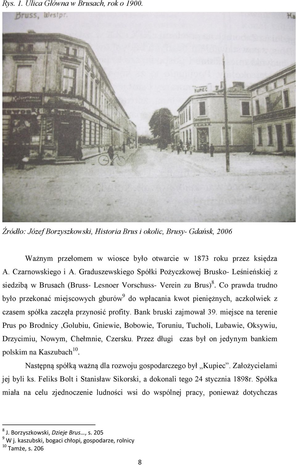 Co prawda trudno było przekonać miejscowych gburów 9 do wpłacania kwot pieniężnych, aczkolwiek z czasem spółka zaczęła przynosić profity. Bank bruski zajmował 39.