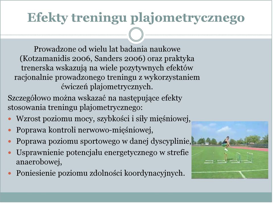 Szczegółowo można wskazać na następujące efekty stosowania treningu plajometrycznego: Wzrost poziomu mocy, szybkości i siły mięśniowej, Poprawa