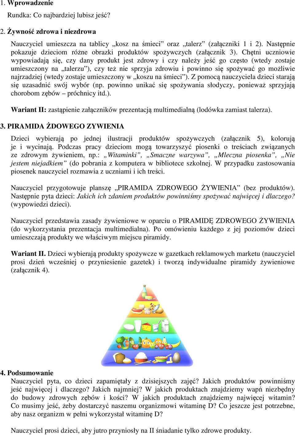 Chętni uczniowie wypowiadają się, czy dany produkt jest zdrowy i czy należy jeść go często (wtedy zostaje umieszczony na talerzu ), czy też nie sprzyja zdrowiu i powinno się spożywać go możliwie