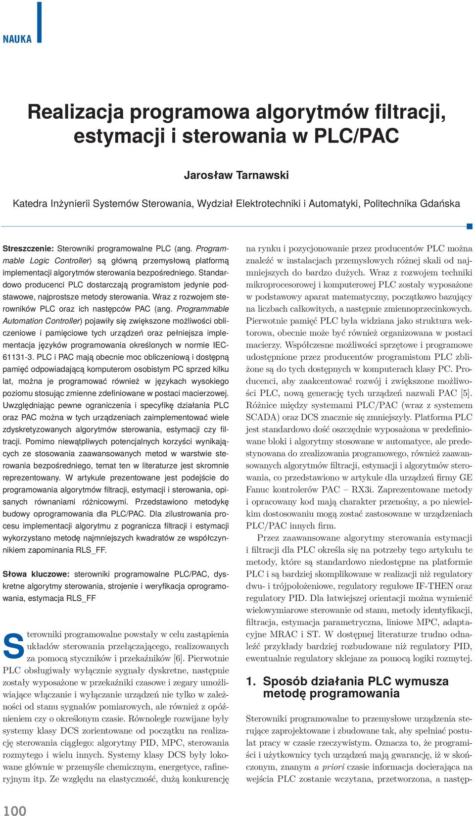 Standardowo producenci PLC dostarczają programistom jedynie podstawowe, najprostsze metody sterowania. Wraz z rozwojem sterowników PLC oraz ich następców PAC (ang.
