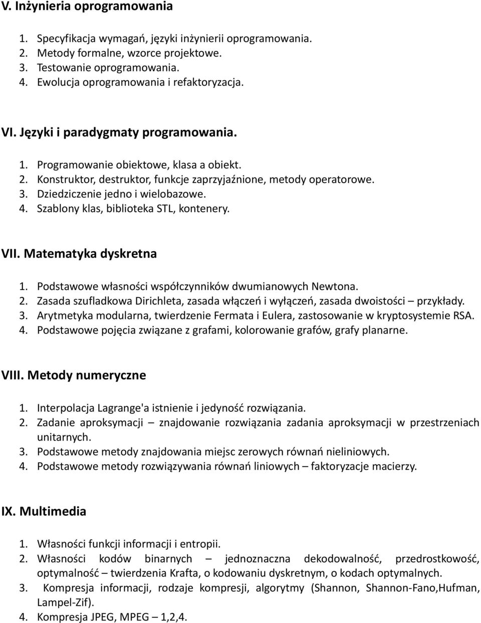 Dziedziczenie jedno i wielobazowe. 4. Szablony klas, biblioteka STL, kontenery. VII. Matematyka dyskretna 1. Podstawowe własności współczynników dwumianowych Newtona. 2.