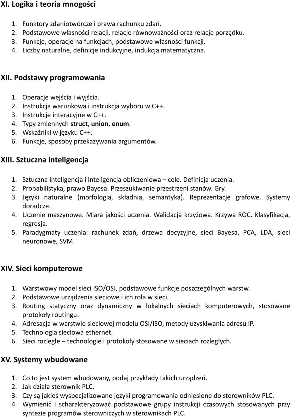 Instrukcja warunkowa i instrukcja wyboru w C++. 3. Instrukcje interacyjne w C++. 4. Typy zmiennych struct, union, enum. 5. Wskaźniki w języku C++. 6. Funkcje, sposoby przekazywania argumentów. XIII.