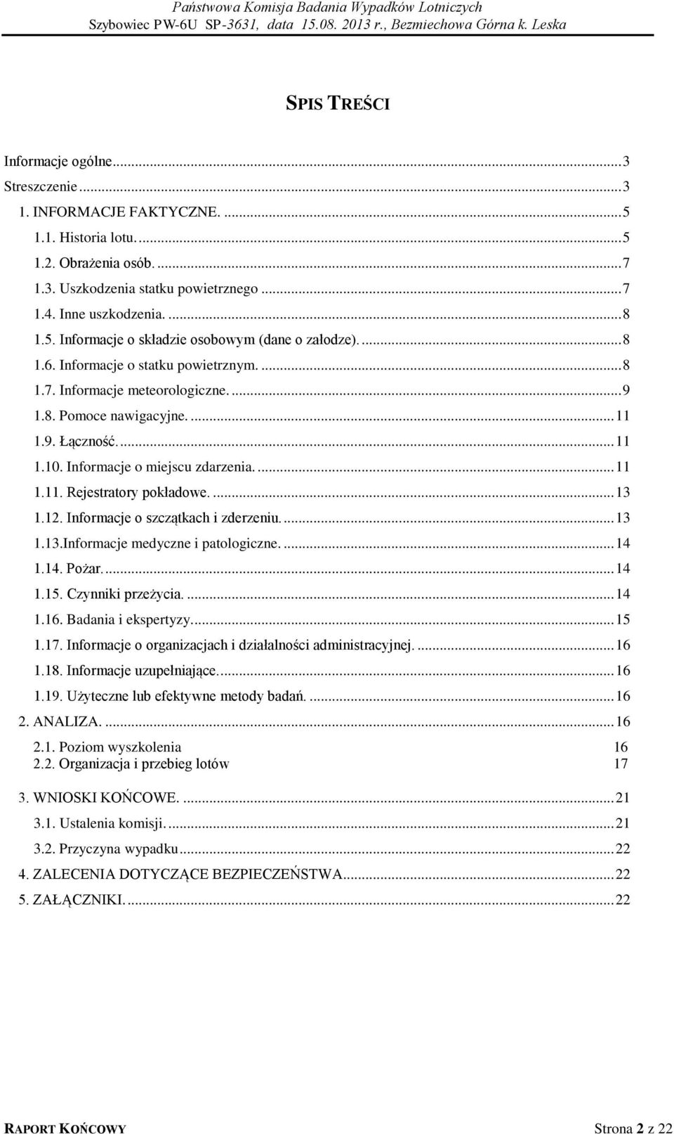 Informacje o miejscu zdarzenia.... 11 1.11. Rejestratory pokładowe.... 13 1.12. Informacje o szczątkach i zderzeniu.... 13 1.13.Informacje medyczne i patologiczne.... 14 1.14. Pożar.... 14 1.15.