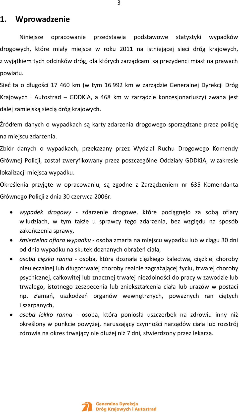 Sieć ta o długości 17 460 km (w tym 16 992 km w zarządzie Generalnej Dyrekcji Dróg Krajowych i Autostrad GDDKiA, a 468 km w zarządzie koncesjonariuszy) zwana jest dalej zamiejską siecią dróg