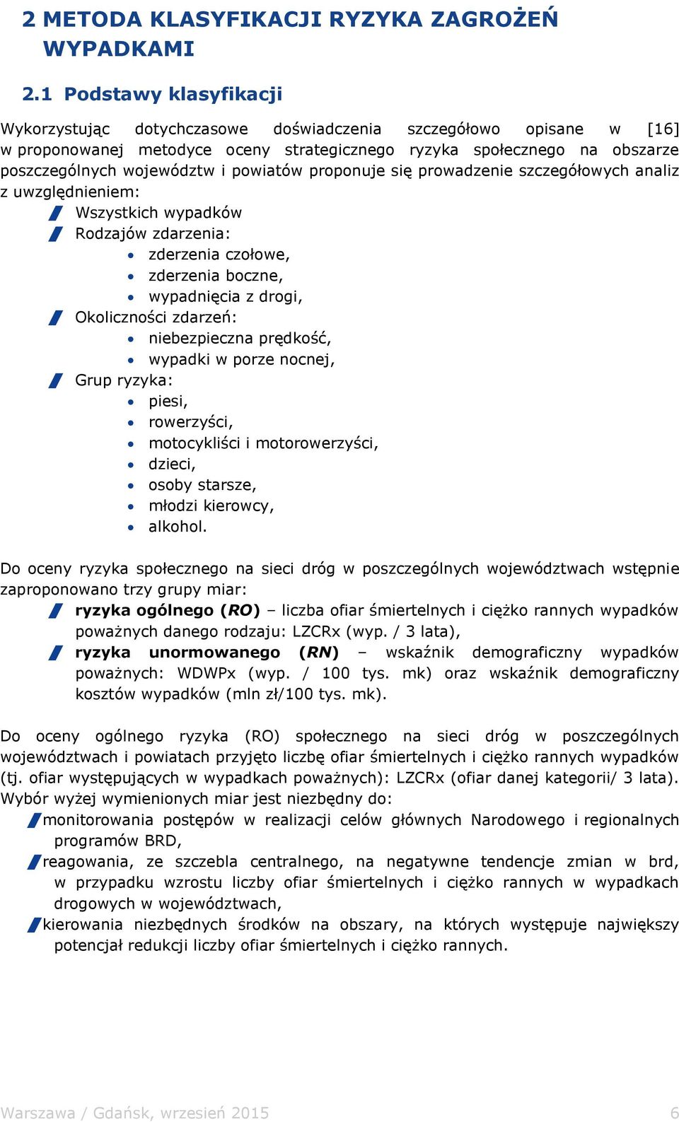 proponuje się prowadzenie szczegółowych analiz z uwzględnieniem: Wszystkich wypadków Rodzajów zdarzenia: zderzenia czołowe, zderzenia boczne, wypadnięcia z drogi, Okoliczności zdarzeń: niebezpieczna