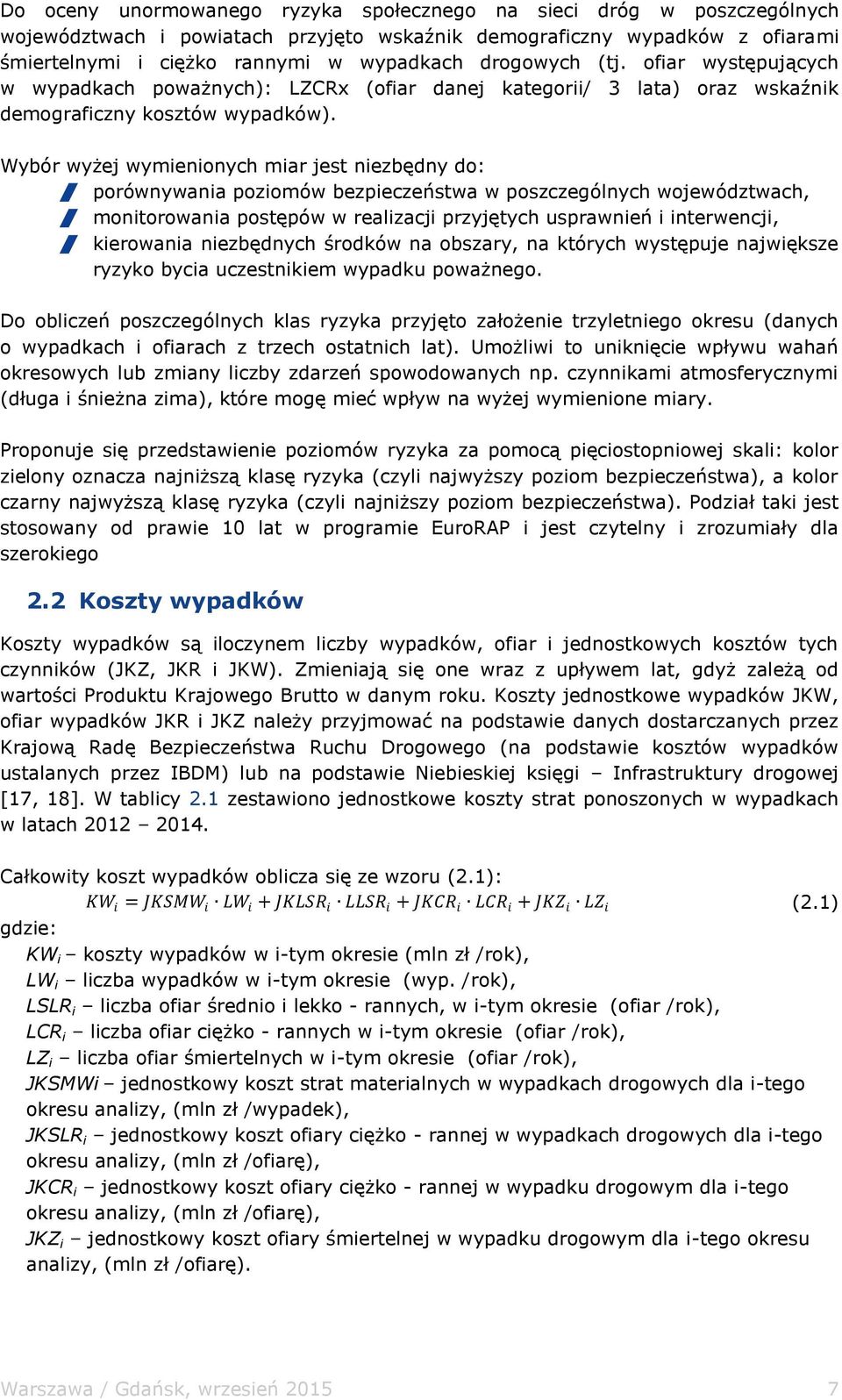 Wybór wyżej wymienionych miar jest niezbędny do: porównywania poziomów bezpieczeństwa w poszczególnych województwach, monitorowania postępów w realizacji przyjętych usprawnień i interwencji,