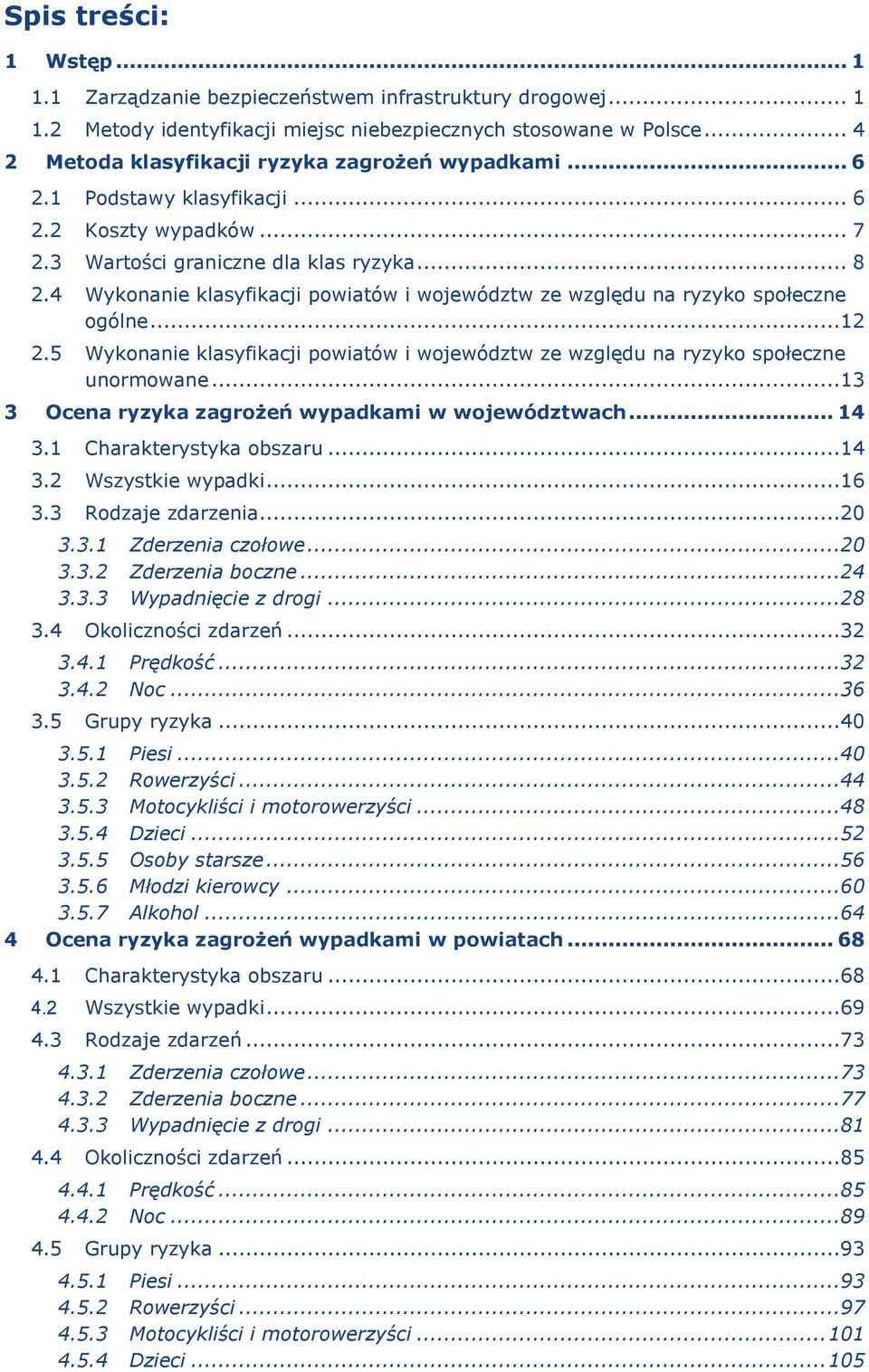 5 Wykonanie klasyfikacji powiatów i województw ze względu na ryzyko społeczne unormowane...13 3 Ocena zagrożeń wypadkami w województwach... 14 3.1 Charakterystyka obszaru...14 3.2 Wszystkie wypadki.