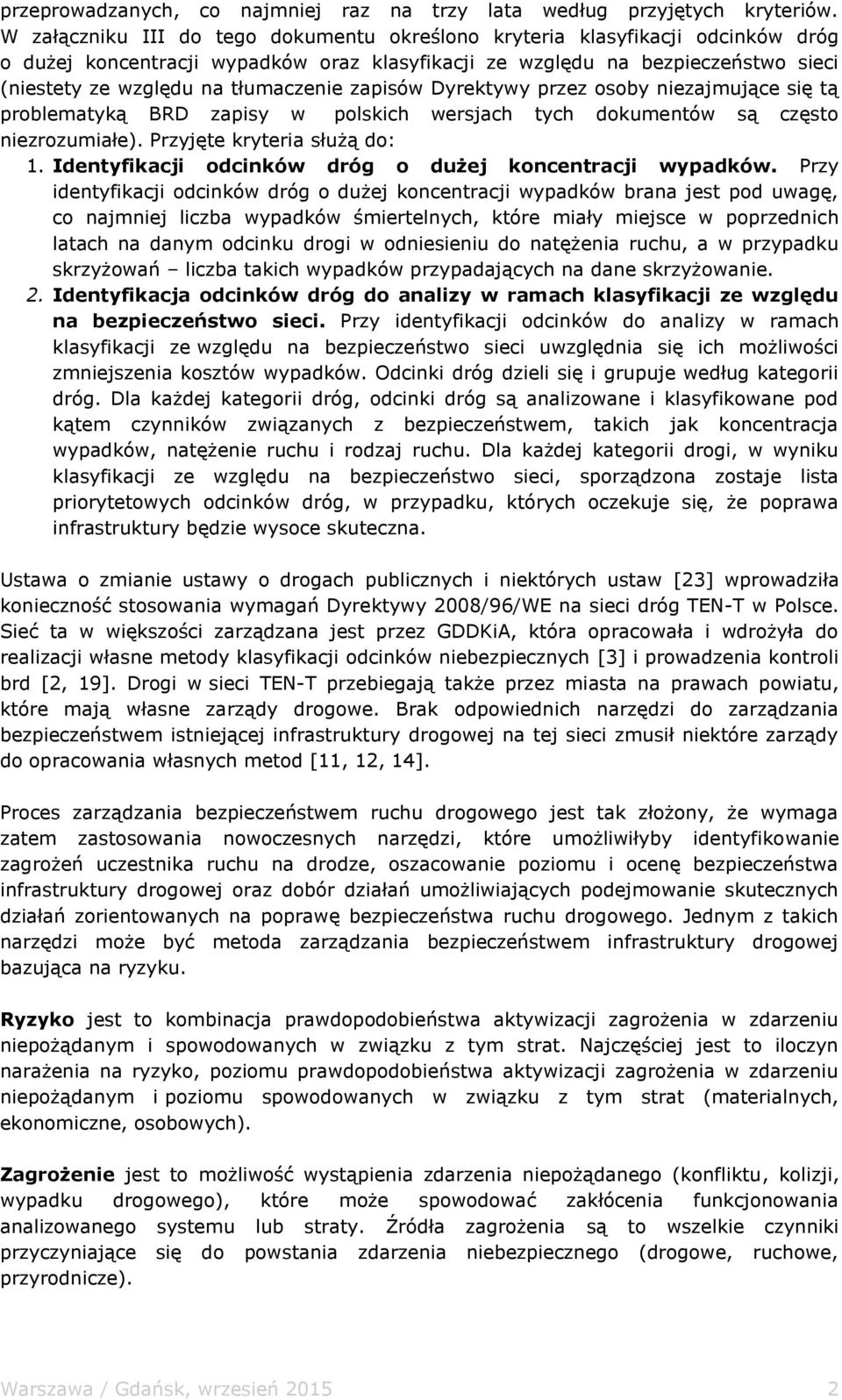 zapisów Dyrektywy przez osoby niezajmujące się tą problematyką BRD zapisy w polskich wersjach tych dokumentów są często niezrozumiałe). Przyjęte kryteria służą do: 1.