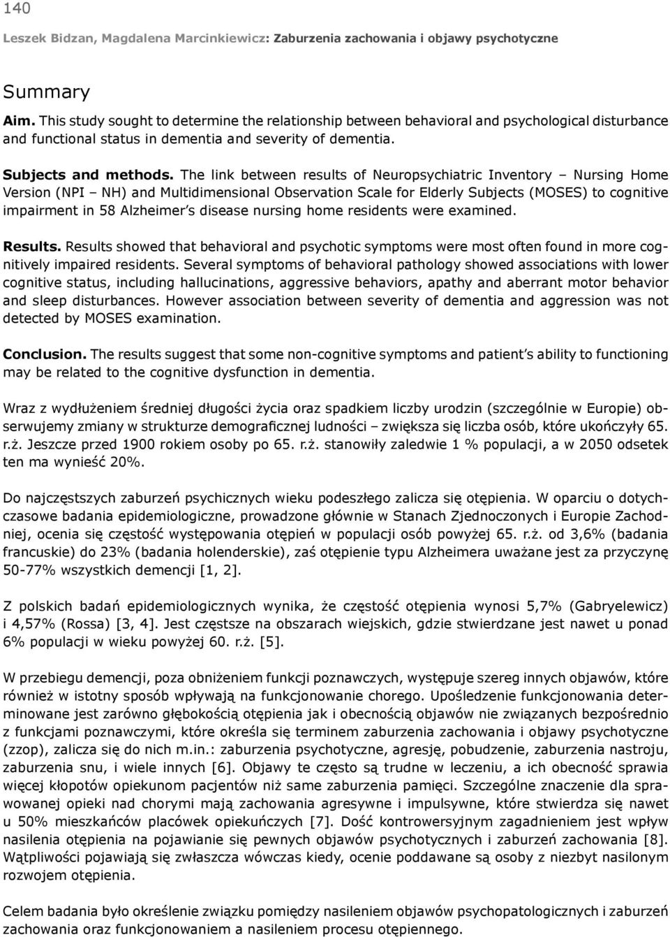 disease nursing home residents were examined. Results. Results showed that behavioral and psychotic symptoms were most often found in more cognitively impaired residents.