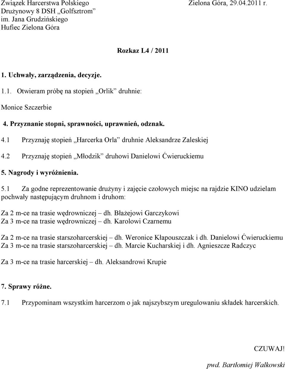 Nagrody i wyróżnienia. 5.1 Za godne reprezentowanie drużyny i zajęcie czołowych miejsc na rajdzie KINO udzielam pochwały następującym druhnom i druhom: Za 2 m-ce na trasie wędrowniczej dh.