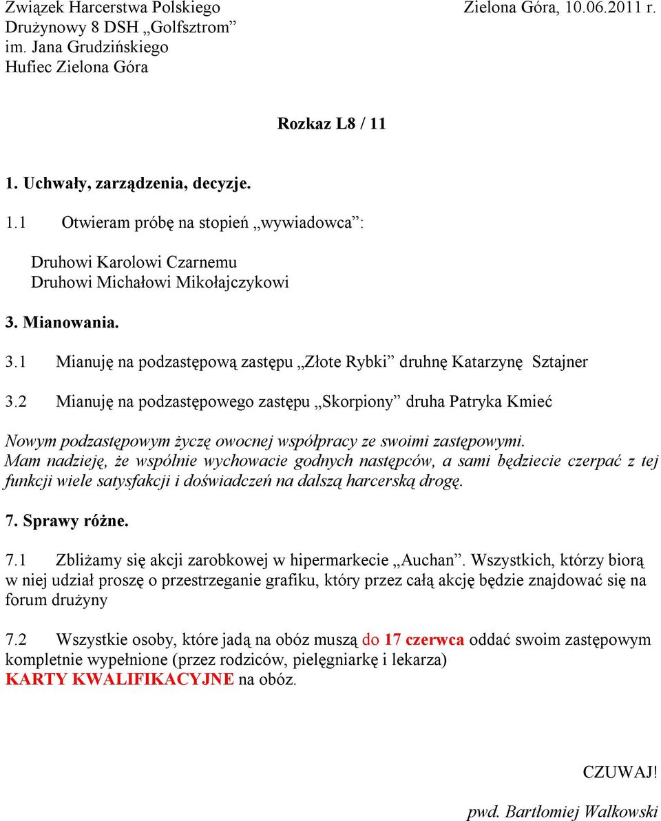 2 Mianuję na podzastępowego zastępu Skorpiony druha Patryka Kmieć Nowym podzastępowym życzę owocnej współpracy ze swoimi zastępowymi.