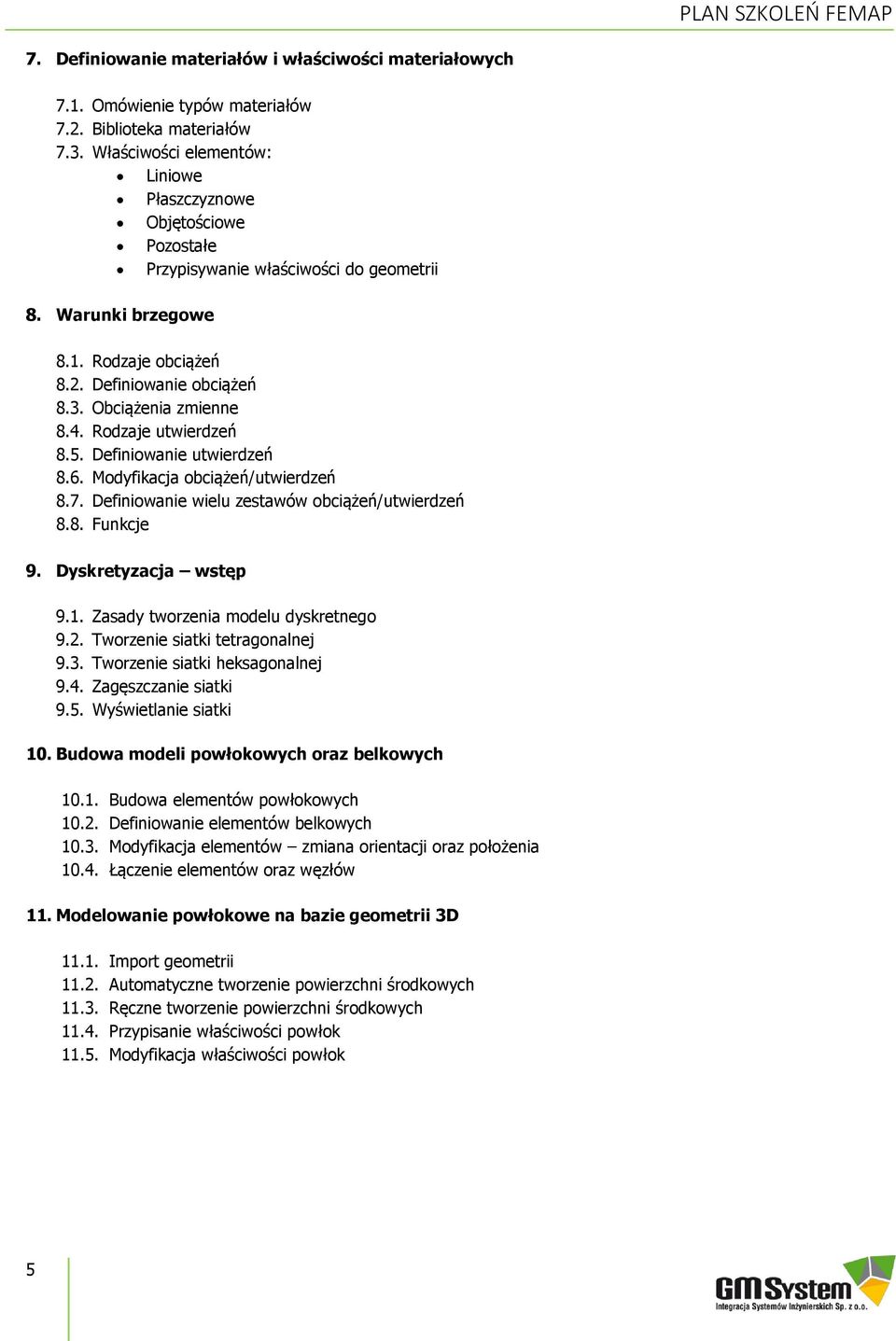 Obciążenia zmienne 8.4. Rodzaje utwierdzeń 8.5. Definiowanie utwierdzeń 8.6. Modyfikacja obciążeń/utwierdzeń 8.7. Definiowanie wielu zestawów obciążeń/utwierdzeń 8.8. Funkcje 9. Dyskretyzacja wstęp 9.