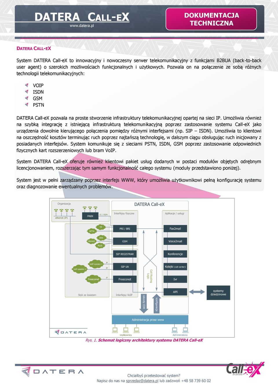 Umożliwia również na szybką integrację z istniejącą infrastrukturą telekomunikacyjną poprzez zastosowanie systemu Call-eX jako urządzenia dowolnie kierującego połączenia pomiędzy różnymi interfejsami