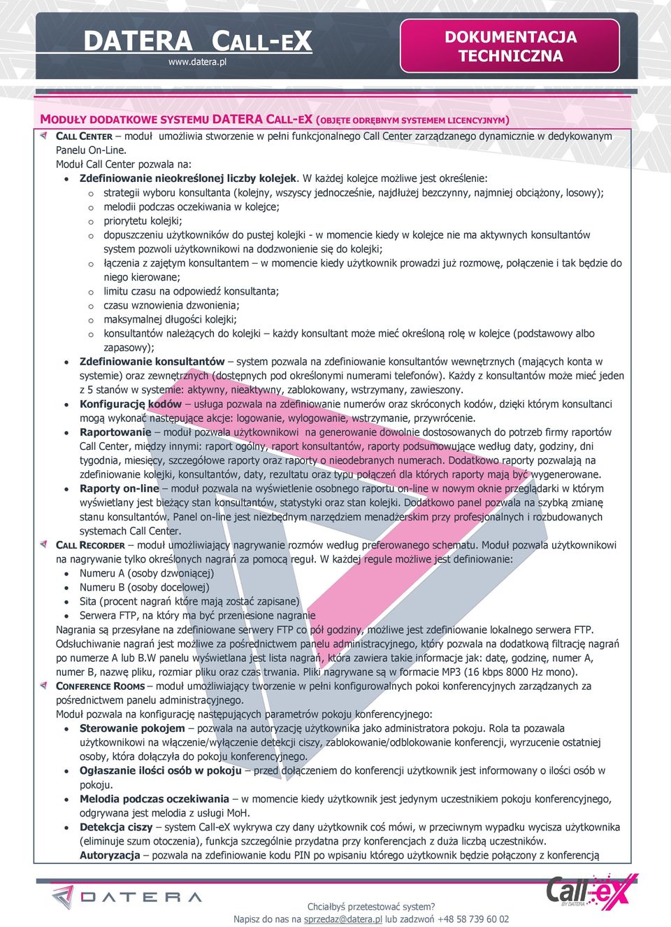 W każdej kolejce możliwe jest określenie: o strategii wyboru konsultanta (kolejny, wszyscy jednocześnie, najdłużej bezczynny, najmniej obciążony, losowy); o melodii podczas oczekiwania w kolejce; o