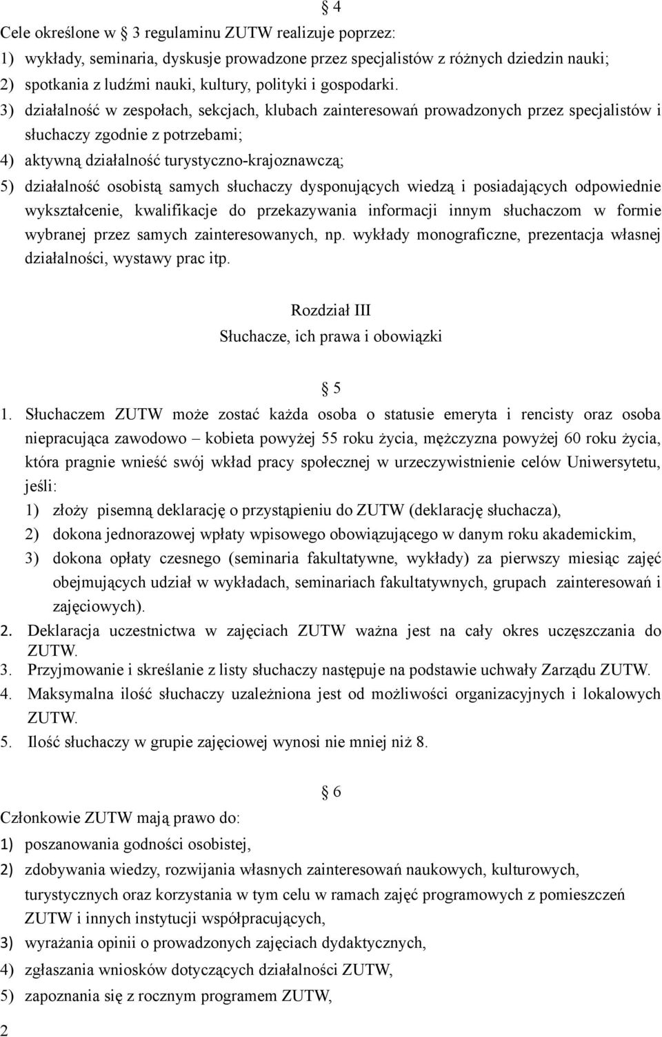 3) działalność w zespołach, sekcjach, klubach zainteresowań prowadzonych przez specjalistów i słuchaczy zgodnie z potrzebami; 4) aktywną działalność turystyczno-krajoznawczą; 5) działalność osobistą