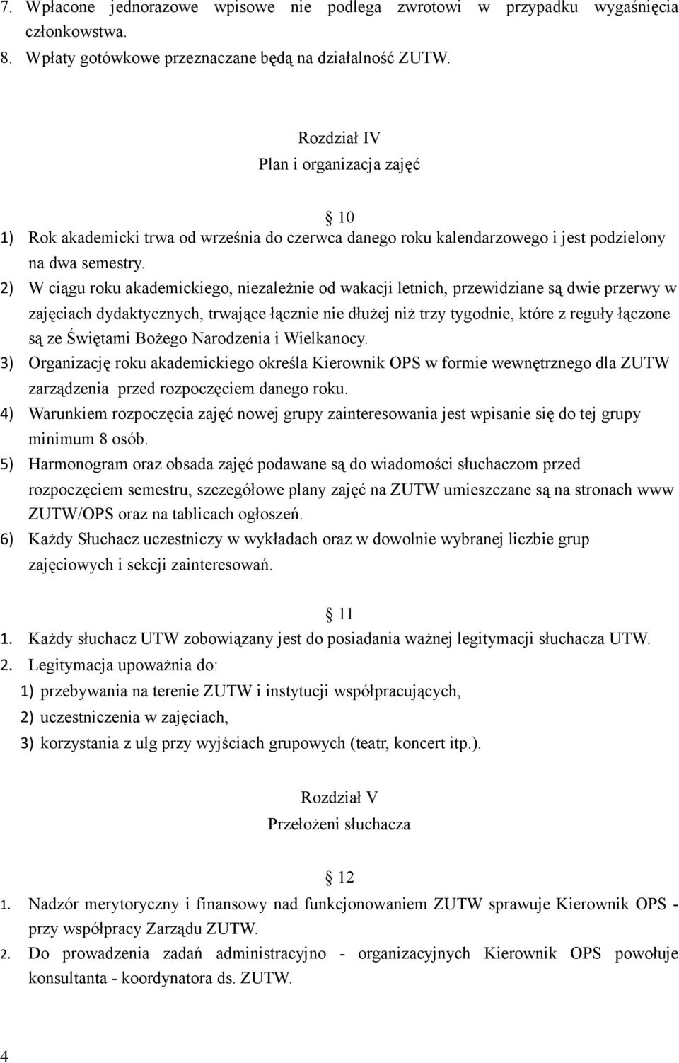 2) W ciągu roku akademickiego, niezależnie od wakacji letnich, przewidziane są dwie przerwy w zajęciach dydaktycznych, trwające łącznie nie dłużej niż trzy tygodnie, które z reguły łączone są ze