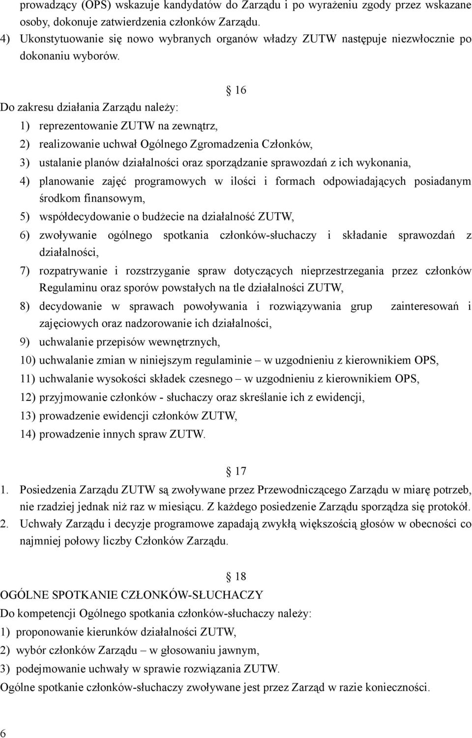 Do zakresu działania Zarządu należy: 1) reprezentowanie ZUTW na zewnątrz, 16 2) realizowanie uchwał Ogólnego Zgromadzenia Członków, 3) ustalanie planów działalności oraz sporządzanie sprawozdań z ich