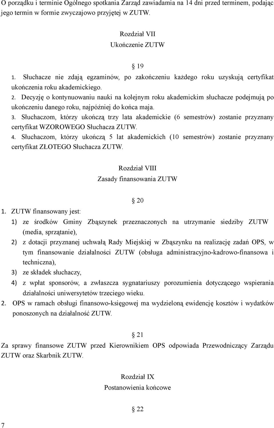 Decyzję o kontynuowaniu nauki na kolejnym roku akademickim słuchacze podejmują po ukończeniu danego roku, najpóźniej do końca maja. 3.