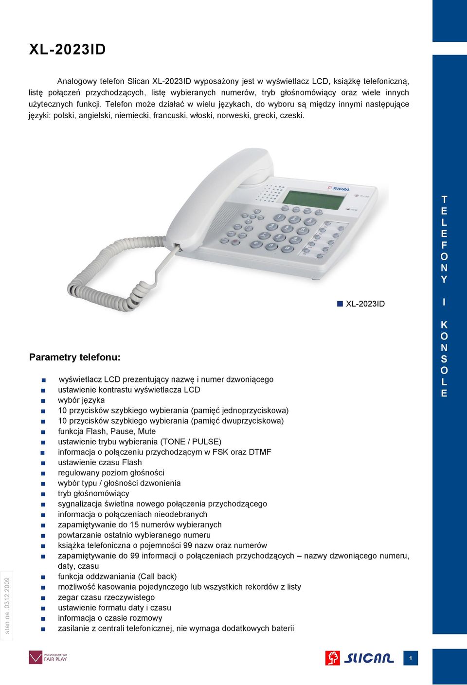 2009 X-2023D Parametry telefonu: wyświetlacz CD prezentujący nazwę i numer dzwoniącego ustawienie kontrastu wyświetlacza CD wybór języka 10 przycisków szybkiego wybierania (pamięć jednoprzyciskowa)