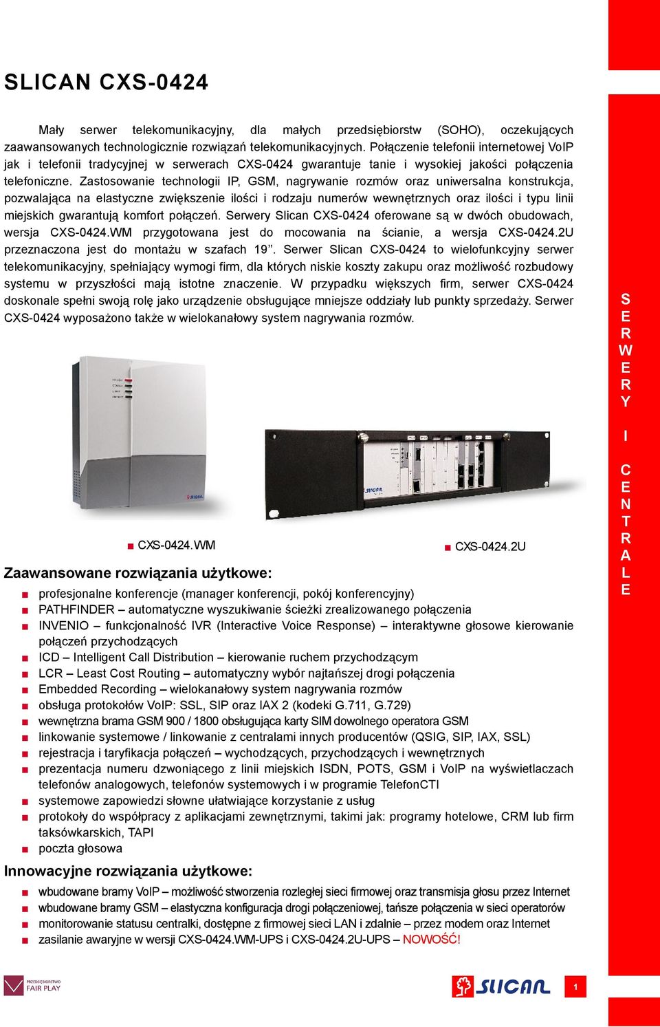 Zastosowanie technologii P, GM, nagrywanie rozmów oraz uniwersalna konstrukcja, pozwalająca na elastyczne zwiększenie ilości i rodzaju numerów wewnętrznych oraz ilości i typu linii miejskich