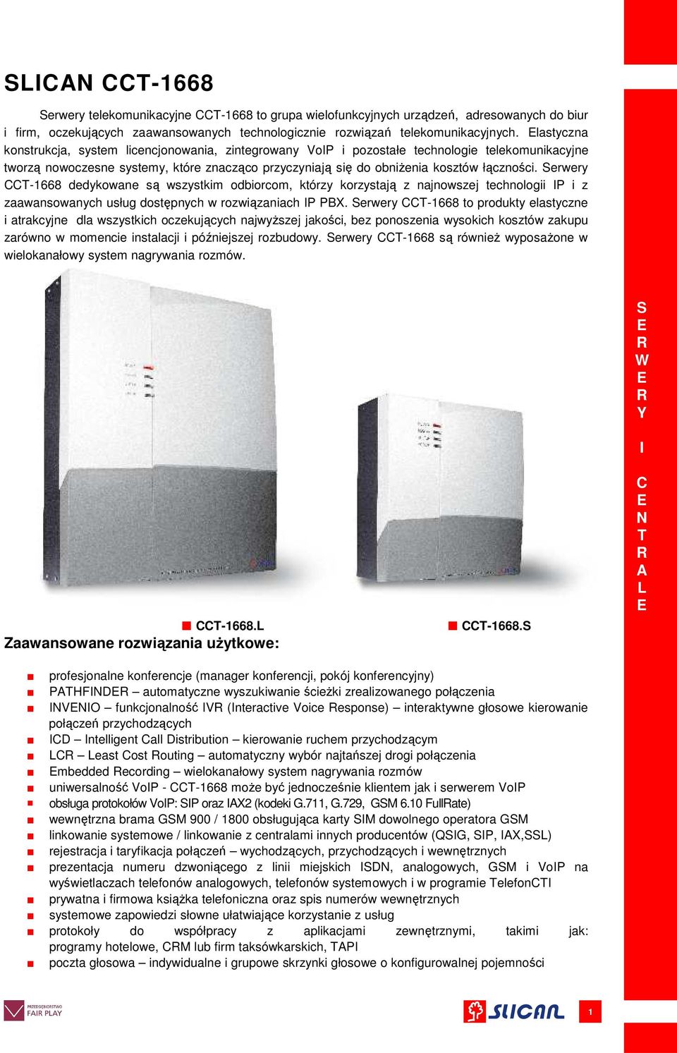 erwery CC-1668 dedykowane są wszystkim odbiorcom, którzy korzystają z najnowszej technologii P i z zaawansowanych usług dostępnych w rozwiązaniach P PBX.