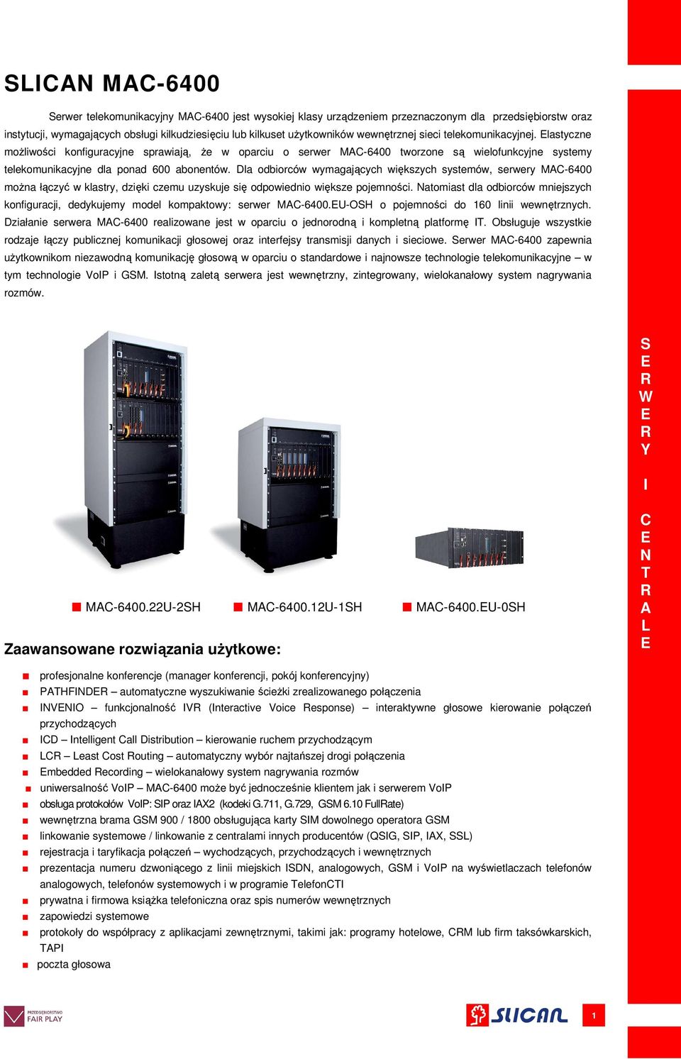 Dla odbiorców wymagających większych systemów, serwery MC-6400 moŝna łączyć w klastry, dzięki czemu uzyskuje się odpowiednio większe pojemności.