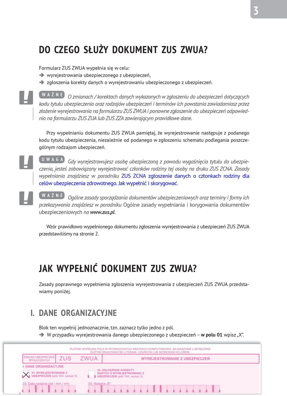 wyrejestrowania na formularzu ZUS ZWUA i ponowne zgłoszenie do ubezpieczeń odpowiednio na formularzu ZUS ZUA lub ZUS ZZA zawierającym prawidłowe dane.