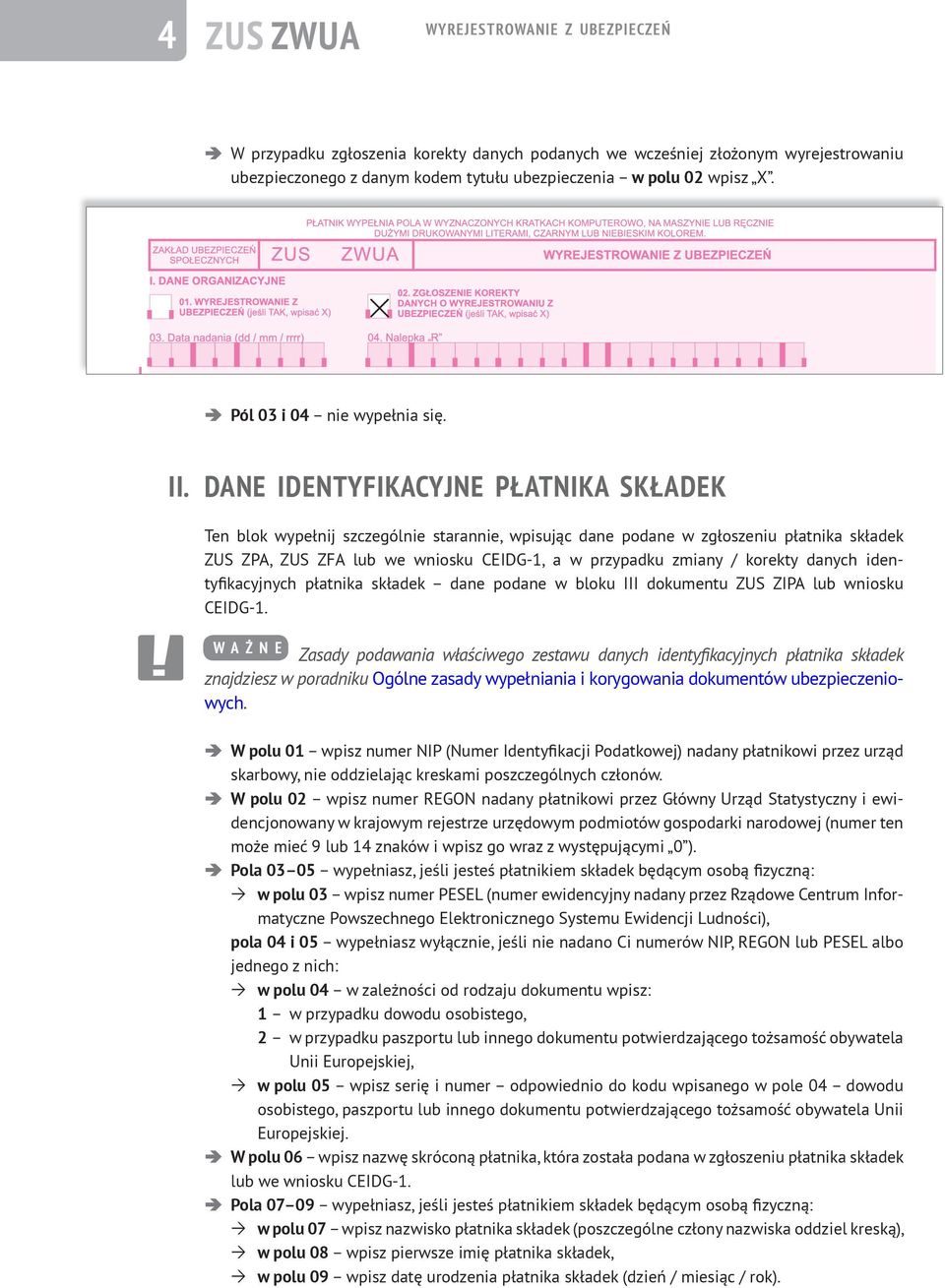 DANE IDENTYFIKACYJNE PŁATNIKA SKŁADEK Ten blok wypełnij szczególnie starannie, wpisując dane podane w zgłoszeniu płatnika składek ZUS ZPA, ZUS ZFA lub we wniosku CEIDG-1, a w przypadku zmiany /