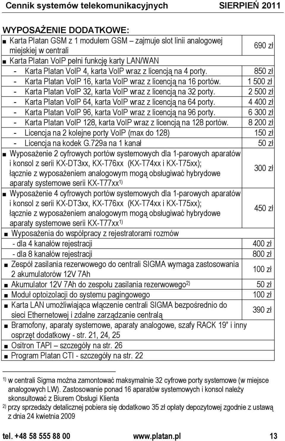 1 500 zł - Karta Platan VoIP 32, karta VoIP wraz z licencją na 32 porty. 2 500 zł - Karta Platan VoIP 64, karta VoIP wraz z licencją na 64 porty.