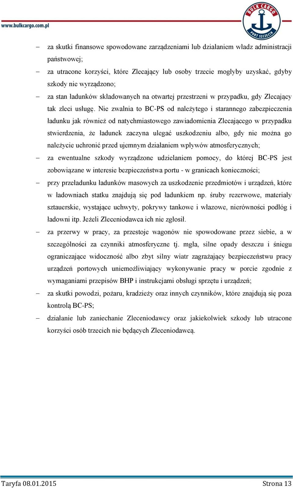 Nie zwalnia to BC-PS od należytego i starannego zabezpieczenia ładunku jak również od natychmiastowego zawiadomienia Zlecającego w przypadku stwierdzenia, że ładunek zaczyna ulegać uszkodzeniu albo,