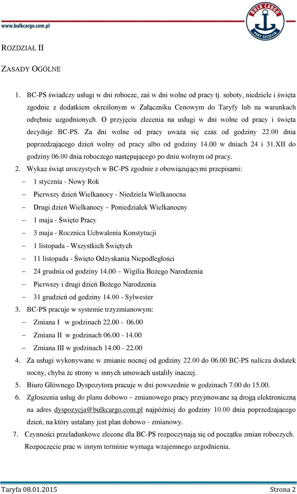 O przyjęciu zlecenia na usługi w dni wolne od pracy i święta decyduje BC-PS. Za dni wolne od pracy uważa się czas od godziny 22.00 dnia poprzedzającego dzień wolny od pracy albo od godziny 14.