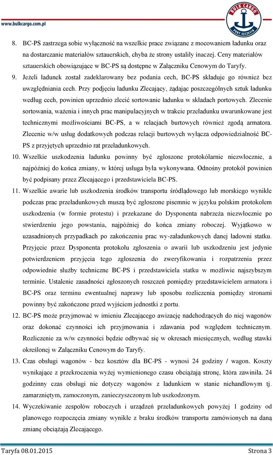 Przy podjęciu ładunku Zlecający, żądając poszczególnych sztuk ładunku według cech, powinien uprzednio zlecić sortowanie ładunku w składach portowych.