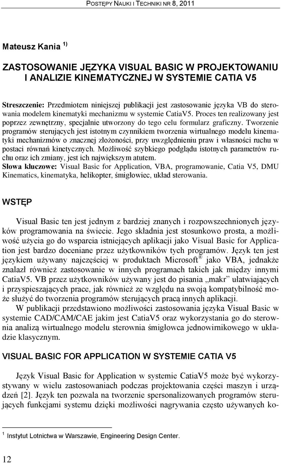 Tworzenie programów sterujących jest istotnym czynnikiem tworzenia wirtualnego modelu kinematyki mechanizmów o znacznej złożoności, przy uwzględnieniu praw i własności ruchu w postaci równań