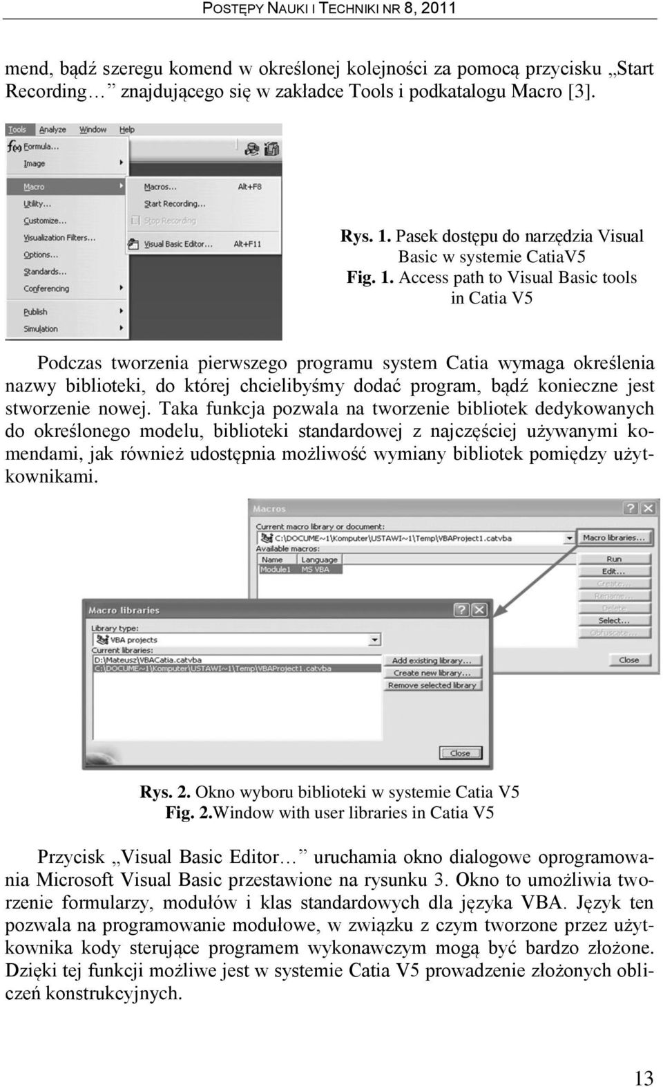 Access path to Visual Basic tools in Catia V5 Podczas tworzenia pierwszego programu system Catia wymaga określenia nazwy biblioteki, do której chcielibyśmy dodać program, bądź konieczne jest